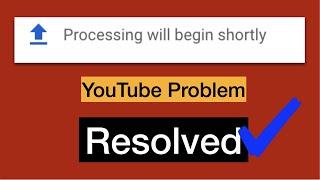 Processing will begin shortly Youtube Problem || Resolved in 2 hours
