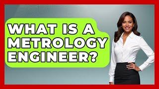 What Is A Metrology Engineer? - Physics Frontier