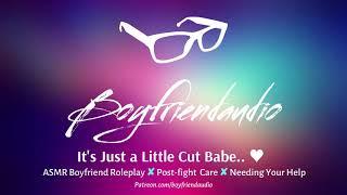 It's Just a Little Cut Babe.. [Boyfriend Roleplay][Need Your Care After a Fight] ASMR