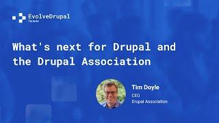 EvolveDrupal Toronto - What's Next for Drupal & the Drupal Association - Tim Doyle