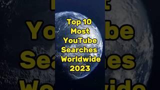 Top 10 Most Youtube Searchesin the world 2023 #shorts #youtubeshorts #ytshorts