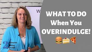 What to do WHEN you Overindulge! | 2 Minutes to Better Health