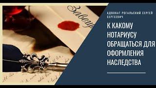 К какому нотариусу обращаться для оформления наследства?