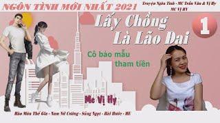 LẤY CHỒNG LÀ LÃO ĐẠI - Tập 1 - Cô bảo mẫu tham tiền | Ngôn tình hắc bang mới nhất của Mc Vị Hy