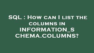 SQL : How can I list the columns in INFORMATION_SCHEMA.COLUMNS?