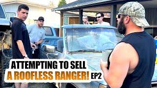 ATTEMPTING TO SELL A ROOFLESS RANGER EP2!