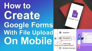 How to Create Google Forms with File Upload on mobile