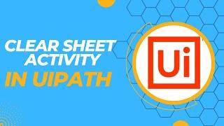 Clear Sheet Activity using UiPath | UiPath Tutorial | How to Delete Data in Excel Sheet