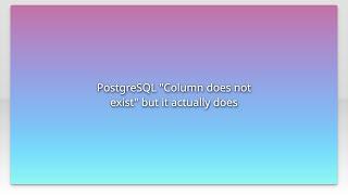 PostgreSQL "Column does not exist" but it actually does