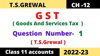 GST (GOODS AND SERVICES TAX) ( Chapter-12) T.S.Grewal Solution question number -1 Class-11 accounts