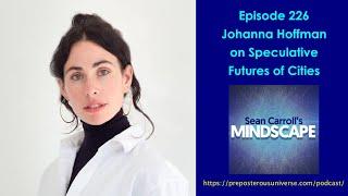 Mindscape 226 | Johanna Hoffman on Speculative Futures of Cities