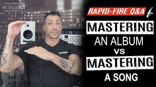 Mastering an Album VS Mastering a Song - Rapid Fire Q&A #33