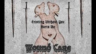 WOUND CARE - EXISTING WITHOUT YOU HURTS ME [Full EP]