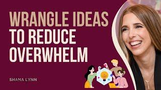 How to Wrangle Your Big Ideas to Reduce Distraction and Overwhelm