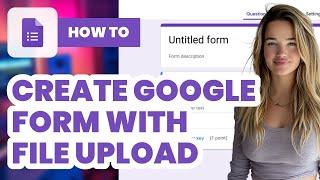 How to Create Google Form with File Upload (2024) - Easy Guide