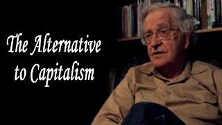 Noam Chomsky - The Alternative to Capitalism