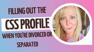Filling Out The CSS Profile When You Are Divorced or Separated
