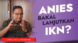 Anies Bakal Melanjutkan IKN