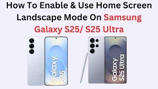 How To Enable & Use Home Screen Landscape Mode On Samsung Galaxy S25/ S25 Ultra