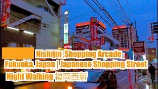 Nishijin ,Shopping Arcade  Fukuoka, Japan | Japanese Shopping Street | Night Walking 福岡西新