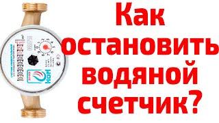 Как остановить водяной счетчик. Остановка счетчика на воду