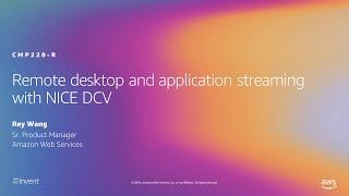 AWS re:Invent 2019: Remote desktop and application streaming with NICE DCV (CMP220-P)