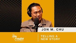 Jon M. Chu: Telling a New Story | The Man Enough Podcast