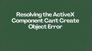 Resolving the ActiveX Component Can't Create Object Error