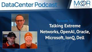 Ep. 35: MI&S Datacenter Podcast: Talking Extreme Networks, OpenAI, Oracle, Microsoft, IonQ, Dell