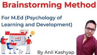 Brainstorming Method |For M.Ed (Psychology of Learning and Development)| By Anil Kashyap