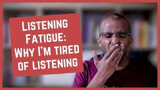 Listening fatigue: why I'm tired of listening (at least, right now)? [CC]