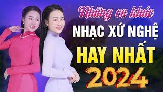 Những Ca Khúc NHẠC XỨ NGHỆ HAY NHẤT 2024 Nghe Mãi Không Chán