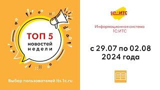 Топ-5 новостей ИС 1С:ИТС за 29 июля - 2 августа 2024