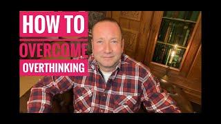 How To Overcome Overthinking