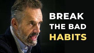 How to break the bad habits - Dr. Jordan Peterson