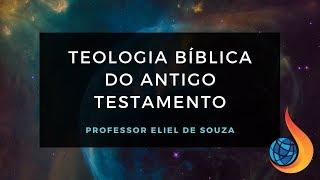 TEOLOGIA BÍBLICA DO ANTIGO TESTAMENTO / PROFESSOR ELIEL DE SOUZA / FATELUZ faculdade de teologia