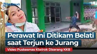 DETIK-DETIK PUSKESMAS KIWIROK DISERBU KKB, Perawat Ini Ditikam Belati dan Ditendang ke Jurang