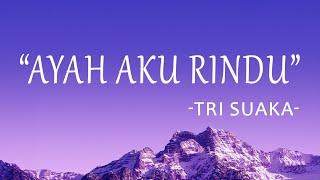 Tri Suaka - Ayah Aku RIndu  (Lirik Lagu)