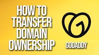 How To Transfer Domain Ownership GoDaddy Tutorial