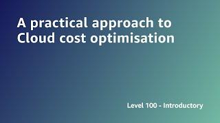 AWS Summit ANZ 2022 - A practical approach to Cloud cost optimisation (BL3)