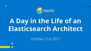 A Day in the Life of an Elasticsearch Architect