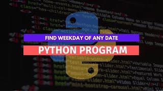 Python Program to find Day name of the entered date | Python Expample Program