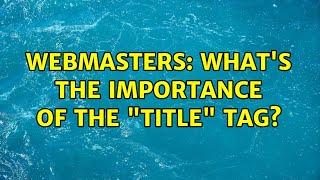 Webmasters: What's the importance of the "title" tag? (10 Solutions!!)