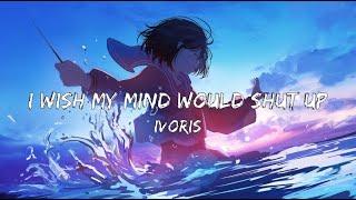 Ivoris - I Wish My Mind Would Shut Up (Lyrics)