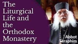 The Liturgical Life and the Orthodox Monastery - Abbot Seraphim