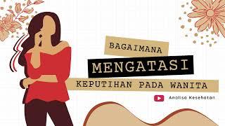 Mengatasi Keputihan Pada Wanita | Organ Intim Sehat