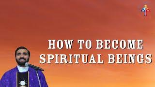 How to become spiritual beings - Fr Paul Pallichamkudiyil VC