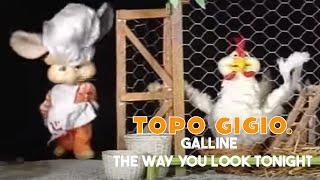 Topo Gigio © - Galline - The Way you Look Tonight