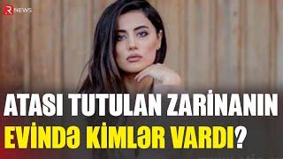 Atası tutulan Zarinanın evində kimlər vardı? - RTV