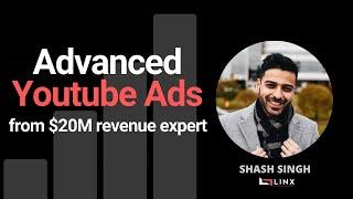 Advanced Youtube Ads from $20M revenue expert with Shash Singh